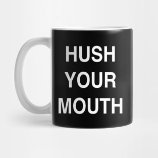 Hush Your Mouth Mug